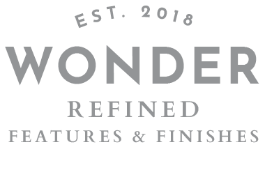 EST. 2018 WONDER REFINDED FEATURES & FINISHES